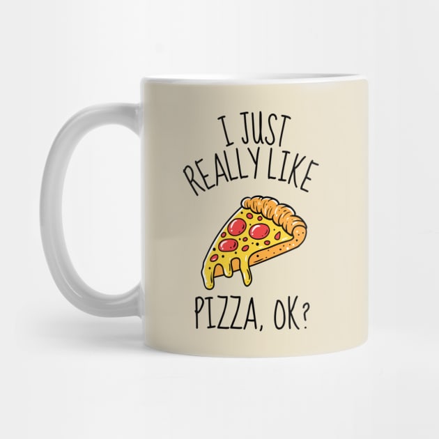 I Just Really Like Pizza Ok? Funny by DesignArchitect